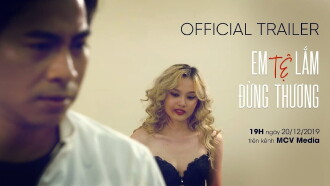 Em Tệ Lắm, Đừng Thương! Trailer