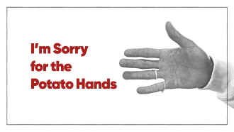 I'm Sorry for the Potato Hands Trailer