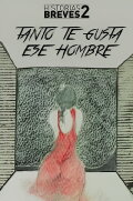 Historias Breves II: Tanto te gusta ese hombre