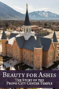 Beauty for Ashes: The Story of the Provo City Center Temple