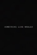 Something Like Whales