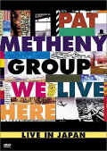 Pat Metheny Group: We Live Here Live In Japan