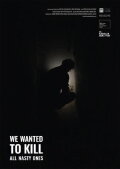 We Wanted to Kill All Nasty Ones