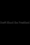 Don’t Shoot The President