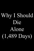 Why I Should Die Alone (1,489 Days)