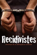 Récidivistes, chronique de la délinquance ordinaire