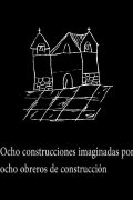 Ocho construcciones imaginadas por ocho obreros de construcción