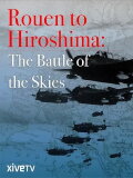 Rouen to Hiroshima: Battle of the Skies