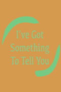 I've Got Something To Tell You