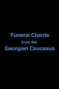 Funeral Chants from the Georgian Caucasus