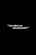 Tomorrow Yeaaaaah!