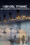 I sei del Titanic: un segreto inconfessabile