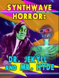 Synthwave Horror: Dr. Jekyll and Mr. Hyde