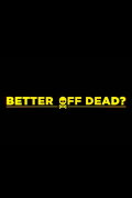 Better Off Dead?