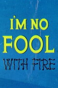 I'm No Fool with Fire