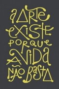 A Arte existe porque a vida não basta