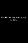 The House She Flew In On: The Video