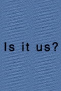 Is It Us?