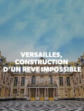 Versailles, construction d'un rêve impossible