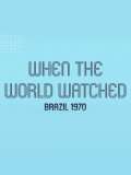 When the World Watched: Brazil 1970