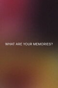 What Are Your Memories?