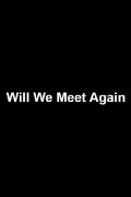 Will We Meet Again