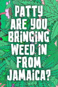 Patty are you Bringing Weed in From Jamaica?
