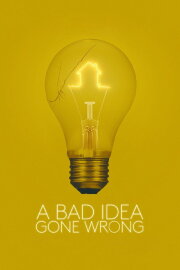 A Bad Idea Gone Wrong A Bad Idea Gone Wrong