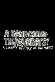 A Band Called The Aquabats!: A Sweaty History of Rad-ness!
