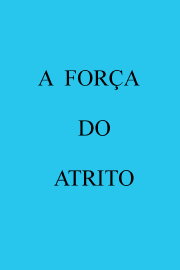 A Força do Atrito A Força do Atrito