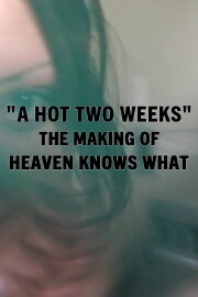 A Hot Two Weeks: The Making of Heaven Knows What A Hot Two Weeks: The Making of Heaven Knows What