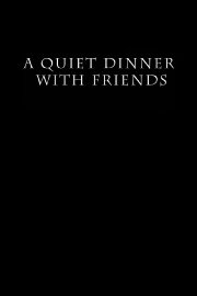 A Quiet Dinner with Friends A Quiet Dinner with Friends