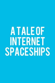 A Tale of Internet Spaceships A Tale of Internet Spaceships