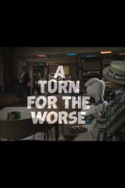 A Turn for the Worse A Turn for the Worse