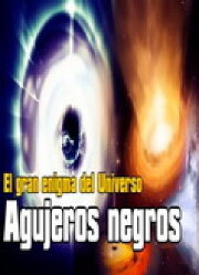 Agujeros Negros: El gran enigma del universo Agujeros Negros: El gran enigma del universo