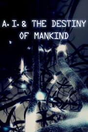 A.I. & the Destiny of Mankind A.I. & the Destiny of Mankind