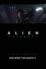 Alien: Covenant - Prologue: She Won't Go Quietly Alien: Covenant - Prologue: She Won't Go Quietly