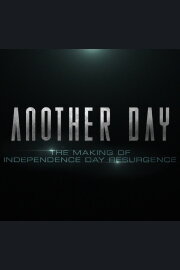 Another Day: The Making of 'Independence Day: Resurgence' Another Day: The Making of 'Independence Day: Resurgence'