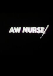 Aw, Nurse! Aw, Nurse!