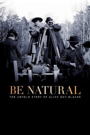 Be Natural: The Untold Story of Alice Guy-Blaché Be Natural: The Untold Story of Alice Guy-Blaché