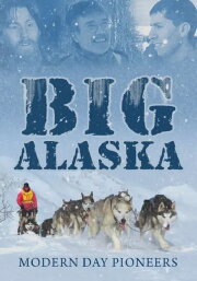 Big Alaska: Modern Day Pioneers Big Alaska: Modern Day Pioneers