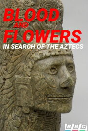Blood and Flowers: In Search of the Aztecs Blood and Flowers: In Search of the Aztecs