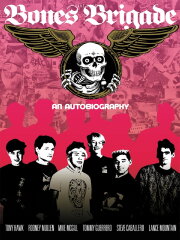 Bones Brigade: An Autobiography Bones Brigade: An Autobiography