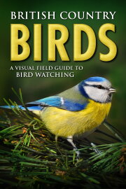 British Country Birds: A Visual Field Guide to Bird Watching British Country Birds: A Visual Field Guide to Bird Watching