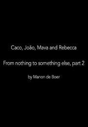 Caco, João, Mava and Rebecca. From Nothing to Something to Something Else, Part 2