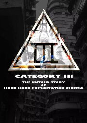 Category III: The Untold Story of Hong Kong Exploitation Cinema Category III: The Untold Story of Hong Kong Exploitation Cinema