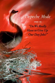 Depeche Mode: 1980–81 “Do We Really Have to Give Up Our Day Jobs?” Depeche Mode: 1980–81 “Do We Really Have to Give Up Our Day Jobs?”