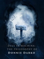 Deus ex Machina: The Philosophy of 'Donnie Darko' Deus ex Machina: The Philosophy of 'Donnie Darko'