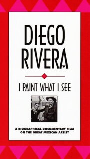 Diego Rivera: I Paint What I See Diego Rivera: I Paint What I See