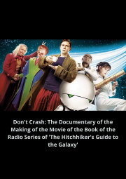 Don't Crash: The Documentary of the Making of the Movie of the Book of the Radio Series of 'The Hitchhiker's Guide to the Galaxy' Don't Crash: The Documentary of the Making of the Movie of the Book of the Radio Series of 'The Hitchhiker's Guide to the Galaxy'